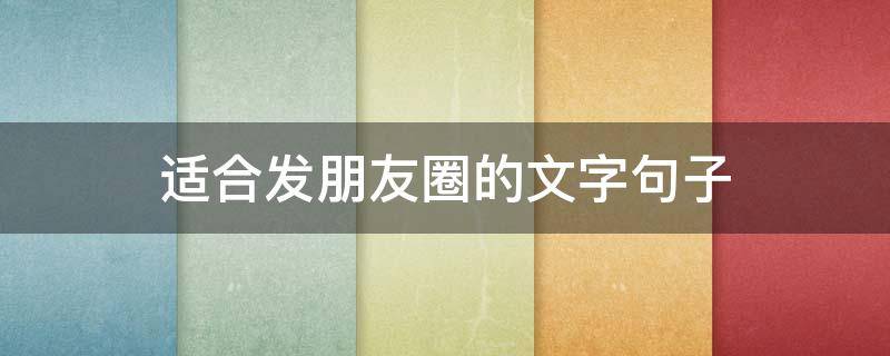 适合发朋友圈的文字句子 适合发朋友圈的短文文字