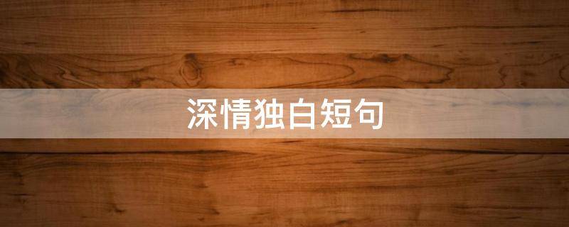 深情独白短句（深情独白短文）