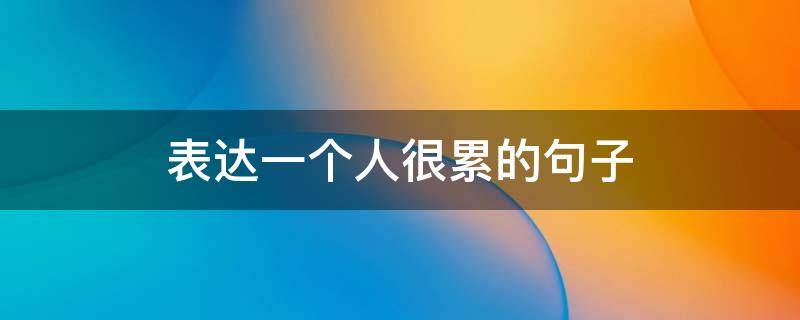 表达一个人很累的句子