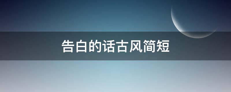 告白的话古风简短（告白 古风）