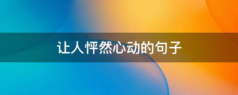 让人怦然心动的句子 让人怦然心动的句子简短