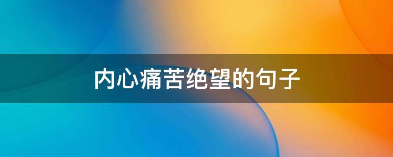 内心痛苦绝望的句子