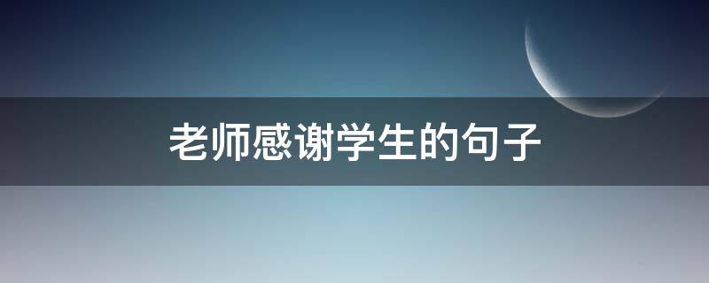 老师感谢学生的句子 老师感谢学生的句子 正能量