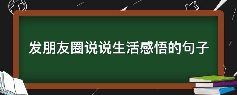 发朋友圈说说生活感悟的句子 发朋友圈说说生活感悟的句子简短