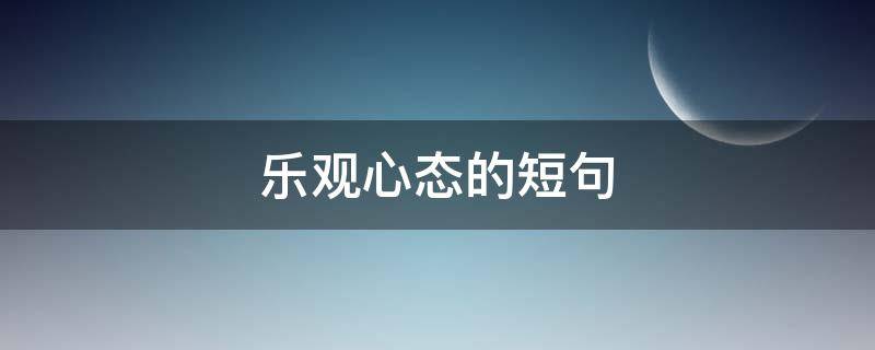 乐观心态的短句（生活乐观心态的短句）
