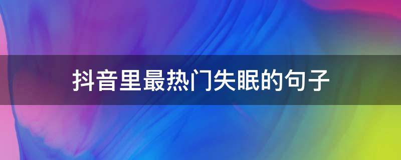 抖音里最热门失眠的句子 抖音里失眠最火的句子