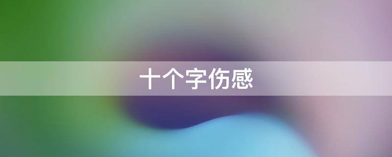 十个字伤感 十个字伤感短句