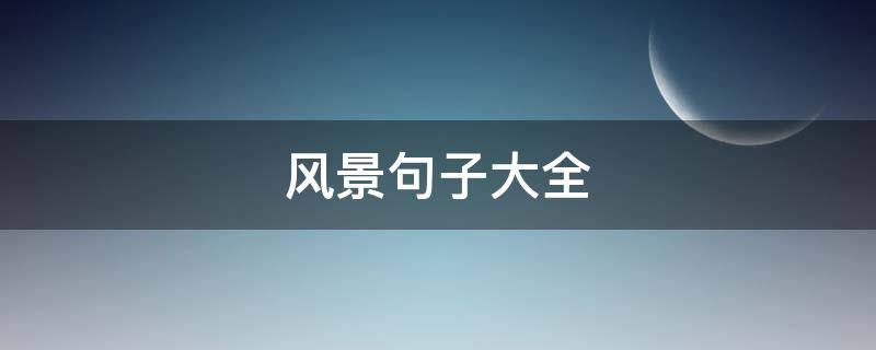 风景句子大全 风景句子大全集1000个