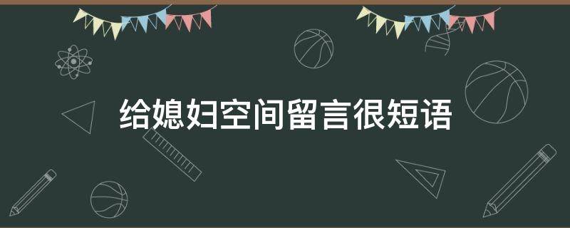 给媳妇空间留言很短语 给媳妇空间留言很短语怎么说