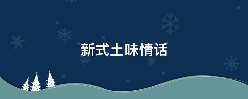 新式土味情话（新式土味情话一问一答）