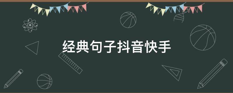 经典句子抖音快手 快手抖音最火的句子