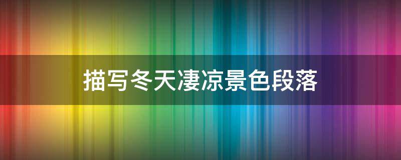 描写冬天凄凉景色段落（描写冬天凄凉景色段落摘抄）