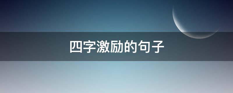四字激励的句子（四字激励的句子唯美）