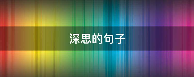 深思的句子 值得让人深思的句子