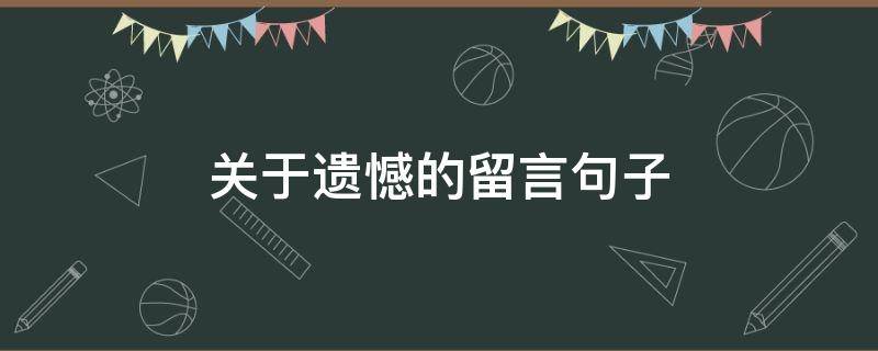 关于遗憾的留言句子 有哪些关于遗憾的句子