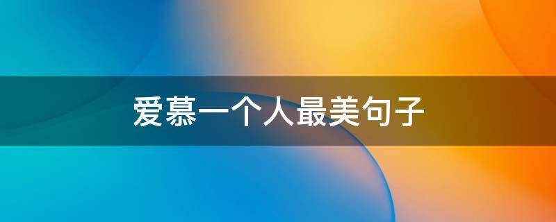 爱慕一个人最美句子 爱慕一个人的说说