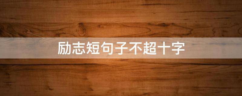 励志短句子不超十字 励志的短句十字内