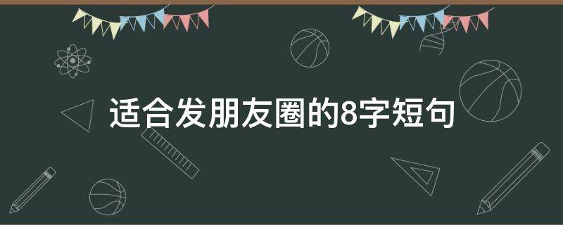适合发朋友圈的8字短句 适合发朋友圈的8字短句图片