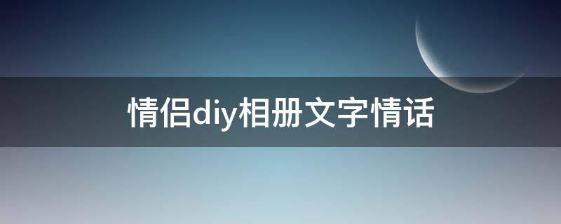 情侣diy相册文字情话 情侣diy相册文字加配图模板