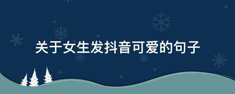 关于女生发抖音可爱的句子