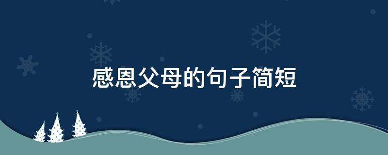 感恩父母的句子简短 感恩父母的句子简短真实的