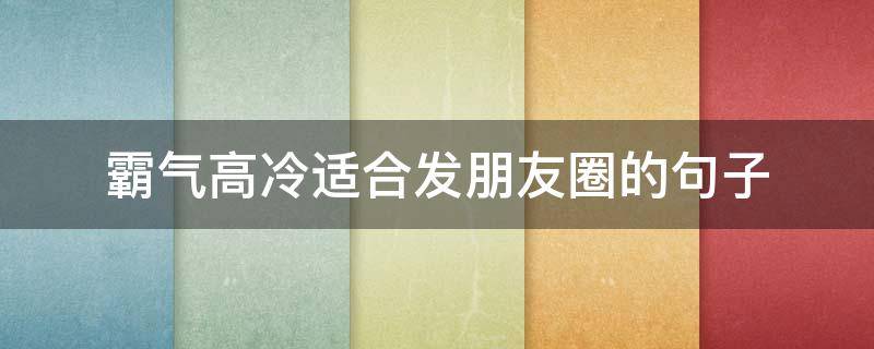 霸气高冷适合发朋友圈的句子 有内涵高冷霸气的句子