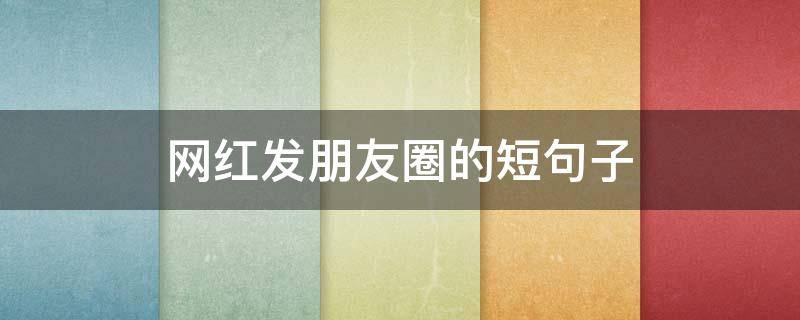 网红发朋友圈的短句子 网红朋友圈说说短句
