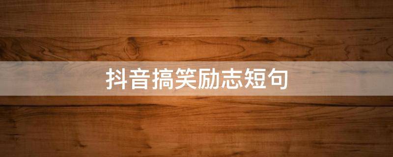 抖音搞笑励志短句