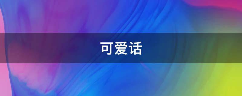 可爱话（可爱话术）