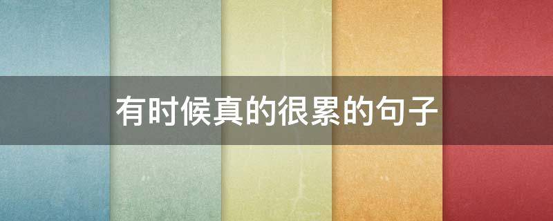 有时候真的很累的句子