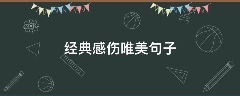 经典感伤唯美句子（经典感伤唯美句子图片）