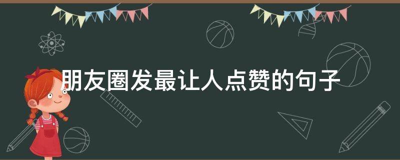 朋友圈发最让人点赞的句子（朋友圈让人点赞入心的话）