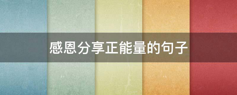 感恩分享正能量的句子（感恩分享的话经典语录）