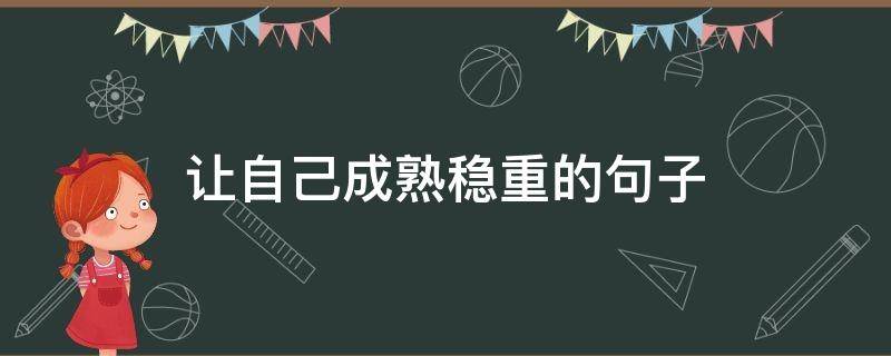 让自己成熟稳重的句子（让自己成熟稳重的句子短句）