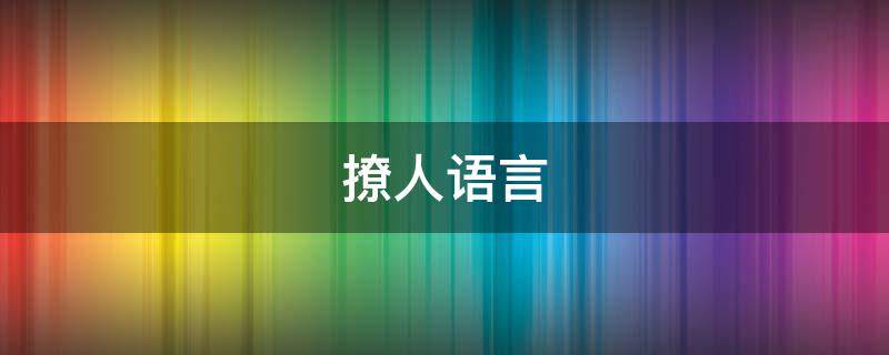 撩人语言（撩人语言太花哨怎么说）