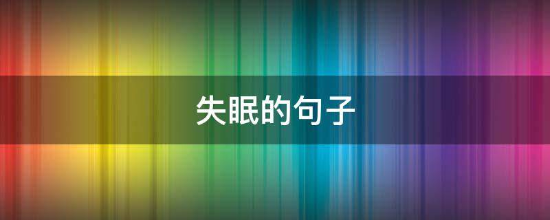 失眠的句子（失眠的句子发朋友圈）