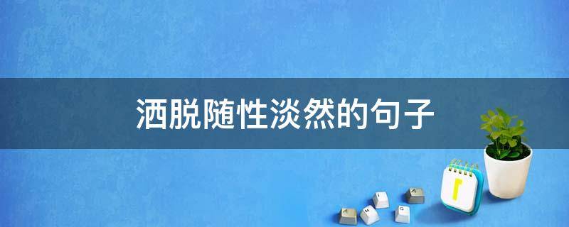 洒脱随性淡然的句子 洒脱随性淡然的句子图片