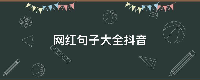 网红句子大全抖音（抖音网红句子简短精致）