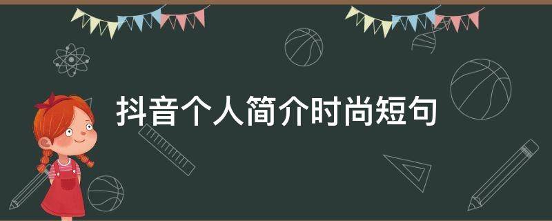 抖音个人简介时尚短句 女人抖音个人简介时尚短句