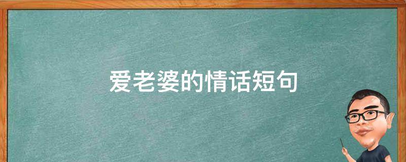 爱老婆的情话短句（爱老婆的情话短句图片）