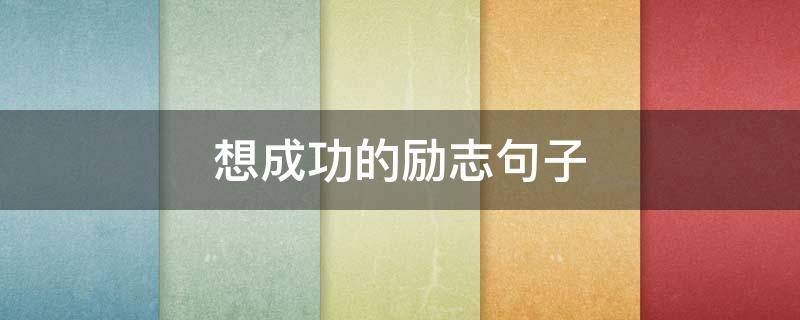 想成功的励志句子（想成功,先发疯,不顾一切向前冲）