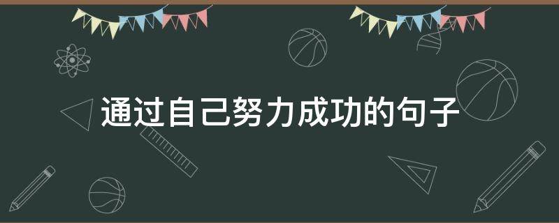 通过自己努力成功的句子 通过自己努力成功的句子说说