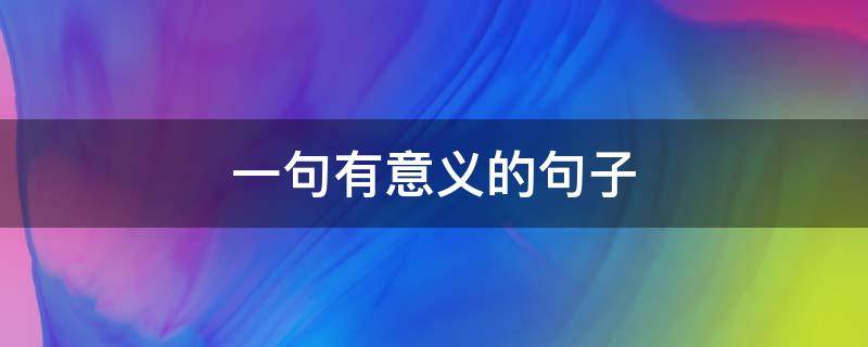 一句有意义的句子 一句有意义的句子英语