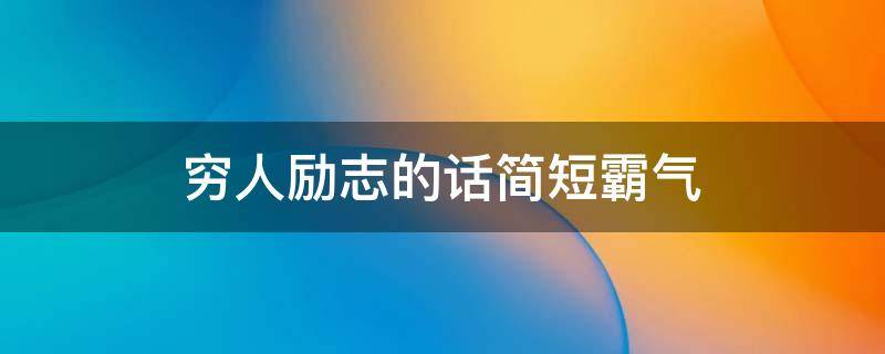 穷人励志的话简短霸气 穷人励志的话简短霸气句子