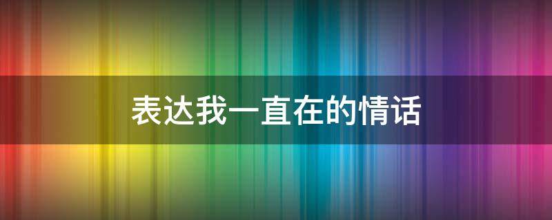表达我一直在的情话 表达我一直在的短句