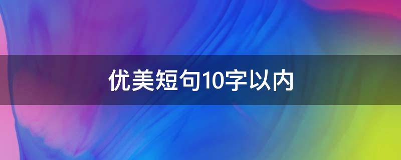 优美短句10字以内 优美短句10字以内摘抄