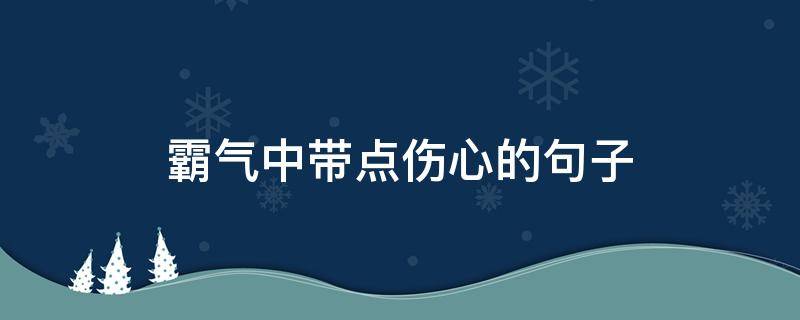 霸气中带点伤心的句子 霸气中带点伤心的句子短句