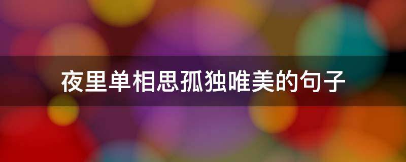 夜里单相思孤独唯美的句子 表达夜里相思入骨的句子