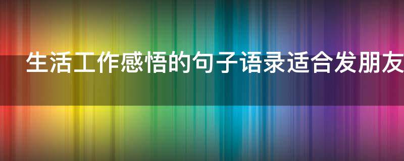 生活工作感悟的句子语录适合发朋友圈