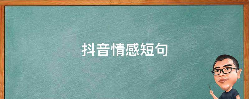 抖音情感短句（抖音情感短句20字以下）